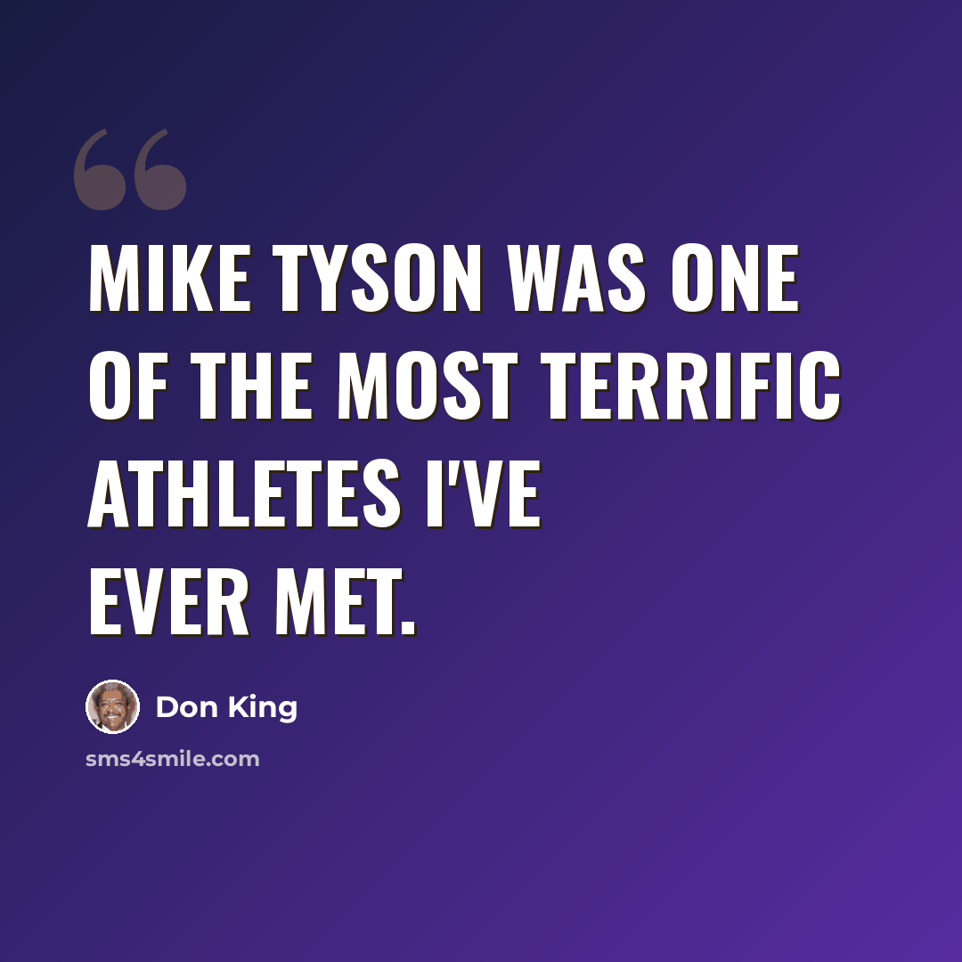 “Mike Tyson was one of the most terrific athletes I've ever met.” quote by Don King