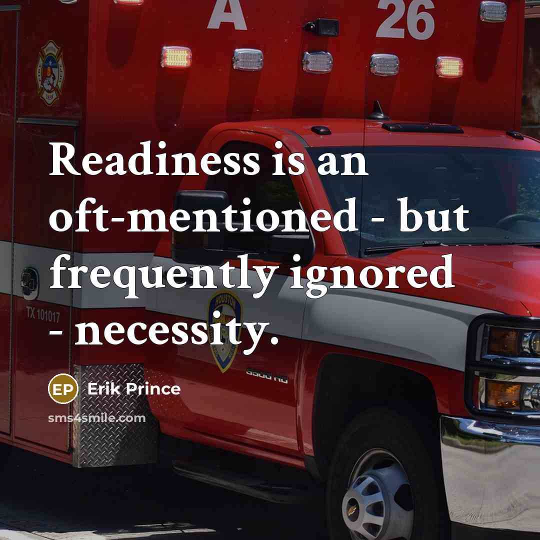 “Readiness is an oft-mentioned - but frequently ignored - necessity.” quote by Erik Prince