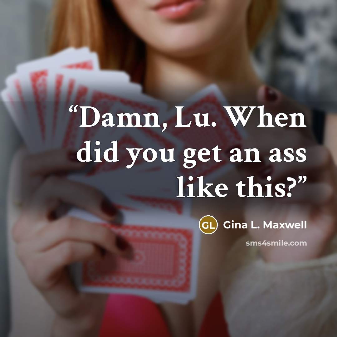 “Damn, Lu. When did you get an ass like this?” quote by Gina L. Maxwell