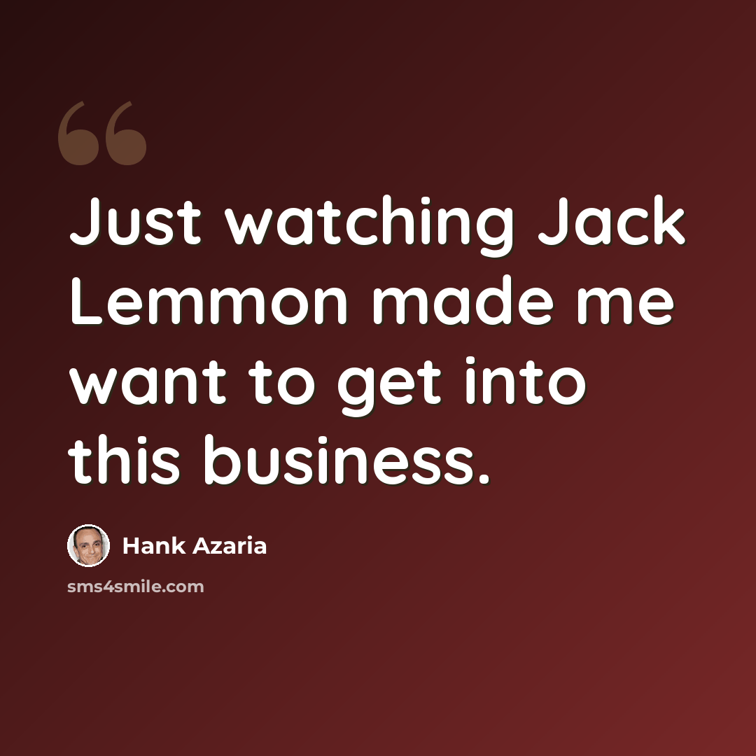 “Just watching Jack Lemmon made me want to get into this business.” quote by Hank Azaria