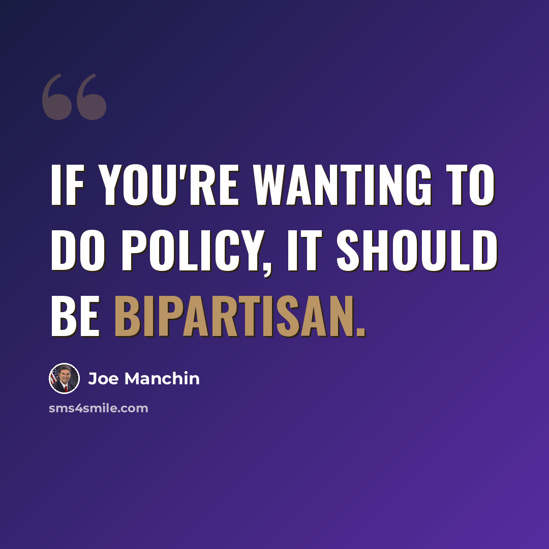 “If you're wanting to do policy, it should be bipartisan.” quote by Joe Manchin