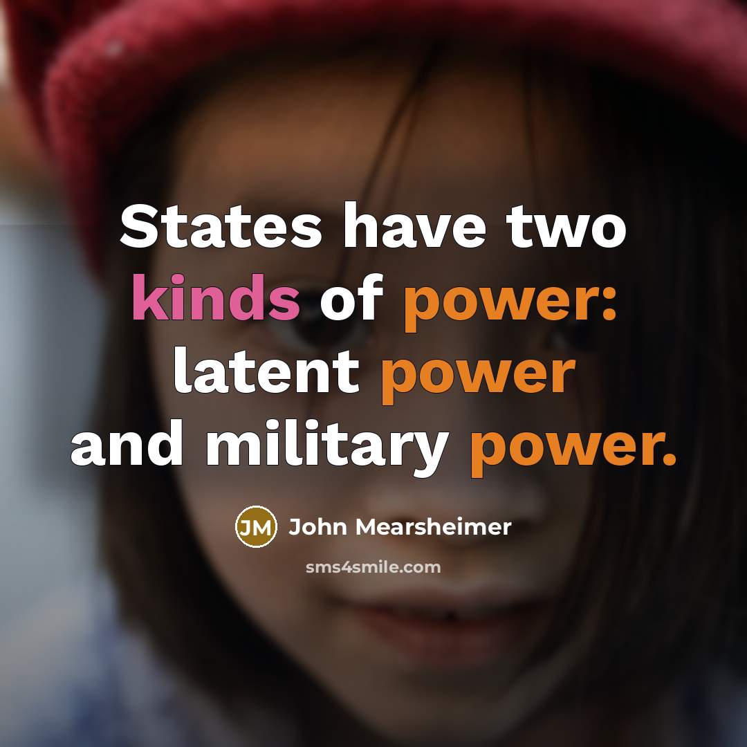 “States have two kinds of power: latent power and military power.” quote by John Mearsheimer