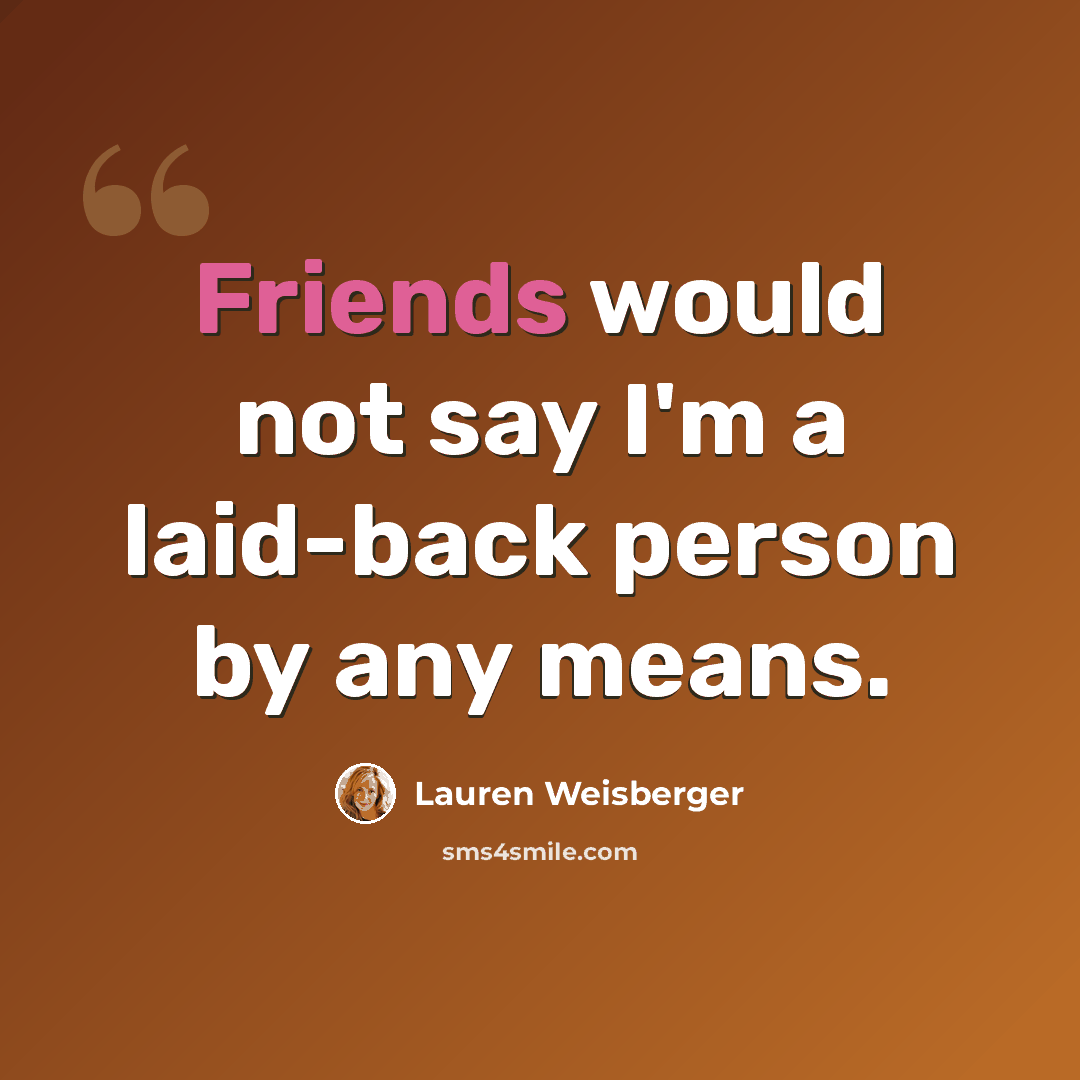 “Friends would not say I'm a laid-back person by any means.” quote by Lauren Weisberger
