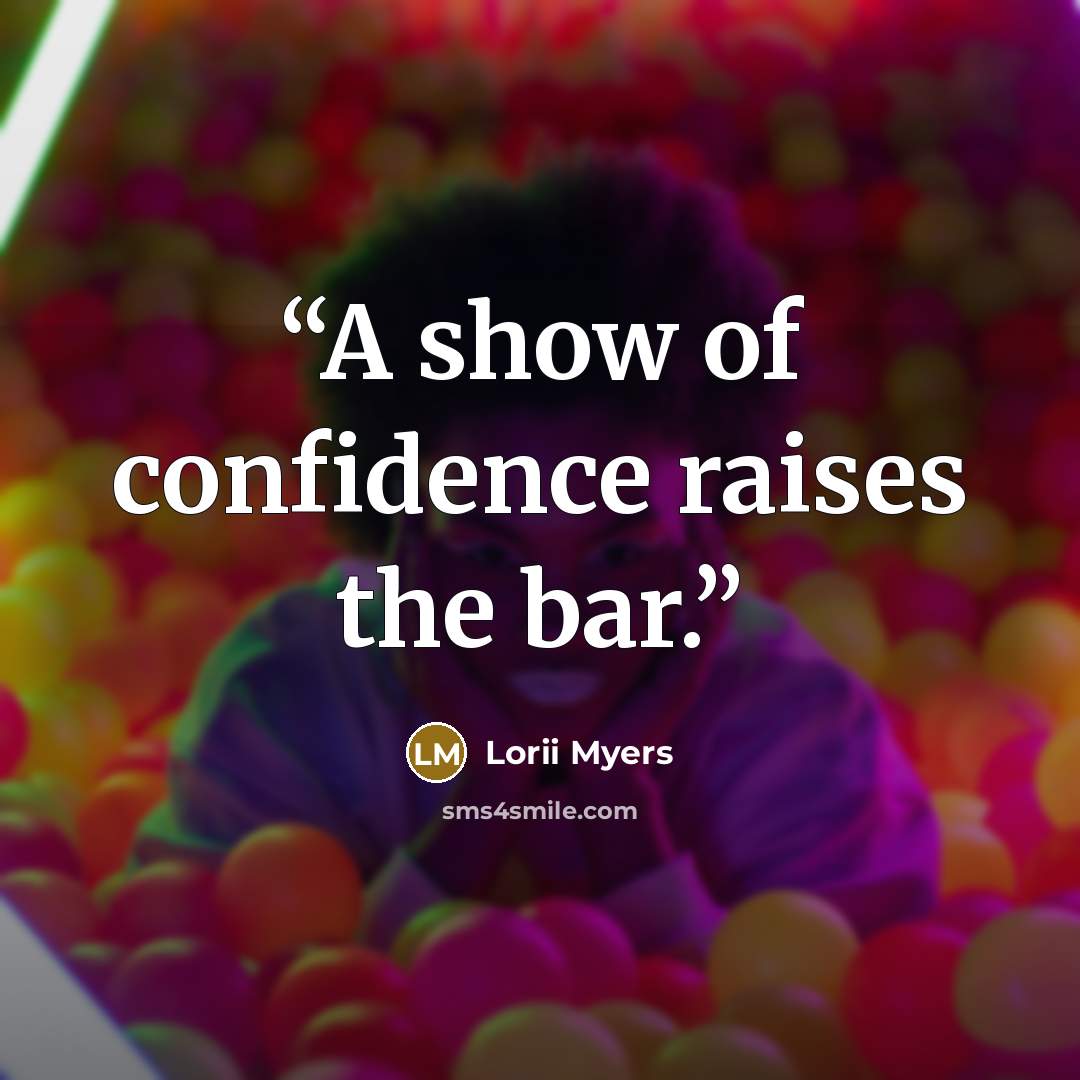 “A show of confidence raises the bar.” quote by Lorii Myers