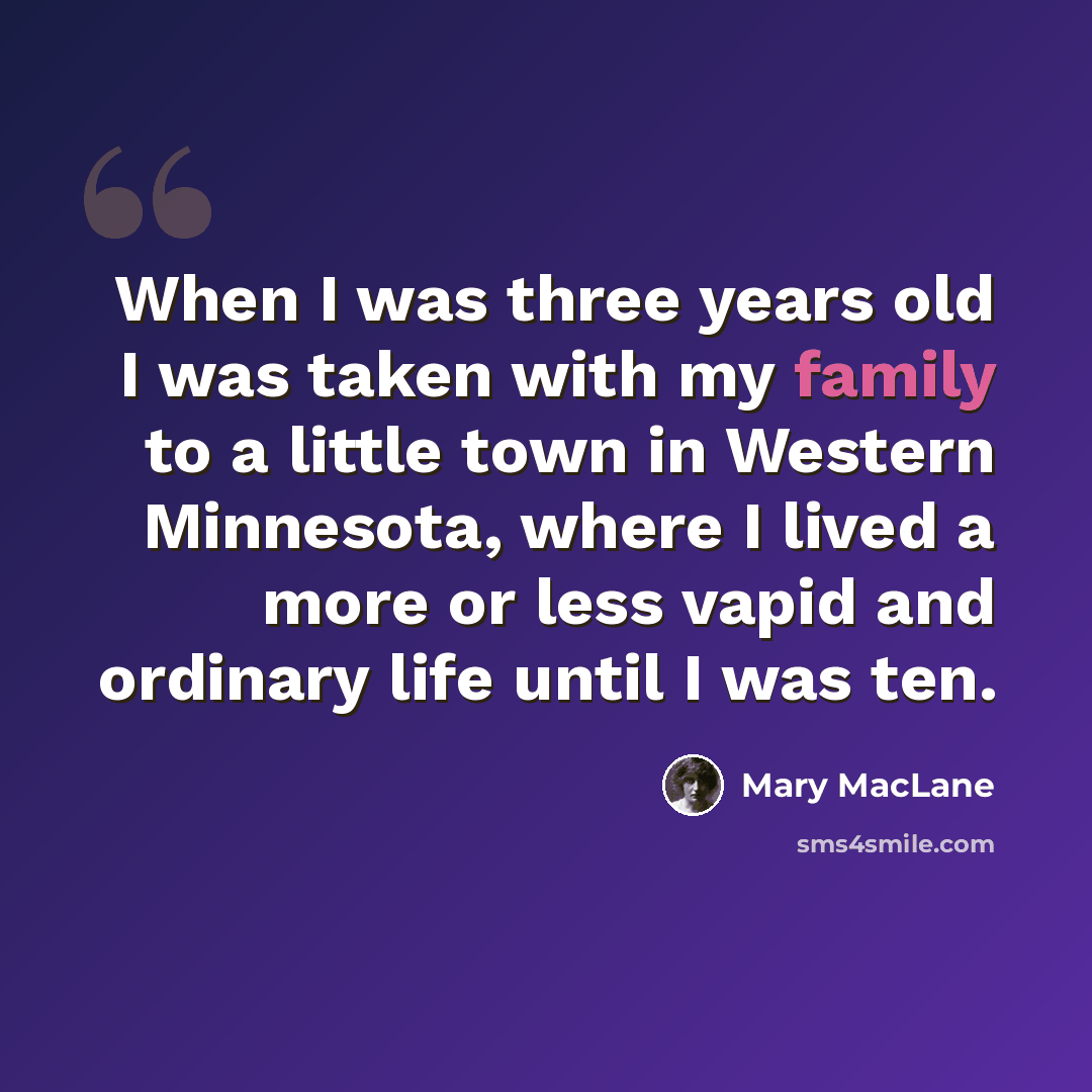 “When I was three years old I was taken with my family to a little town in Western Minnesota, where I lived a more or less vapid and ordinary life until I was ten.” quote by Mary MacLane