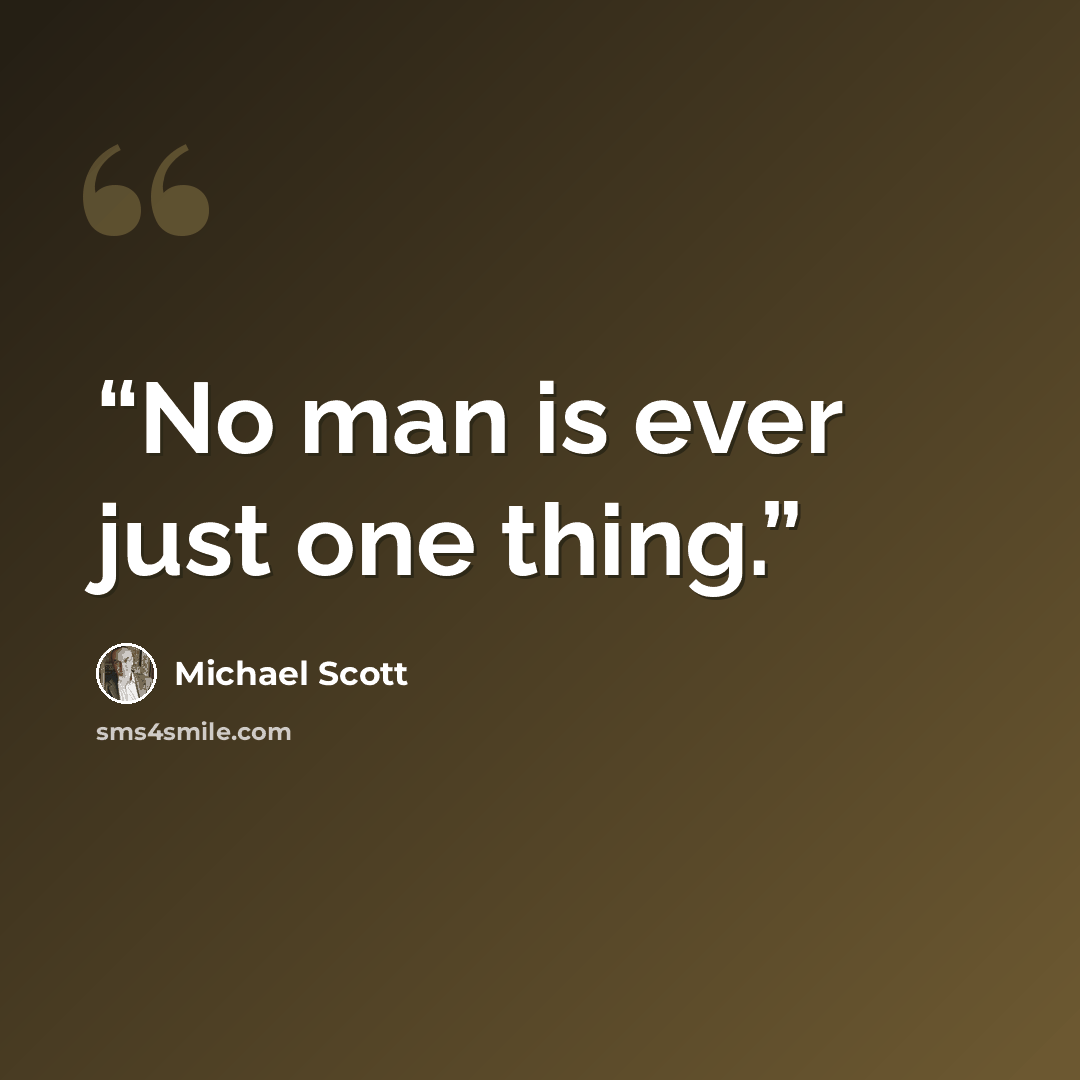 “No man is ever just one thing.” quote by Michael Scott