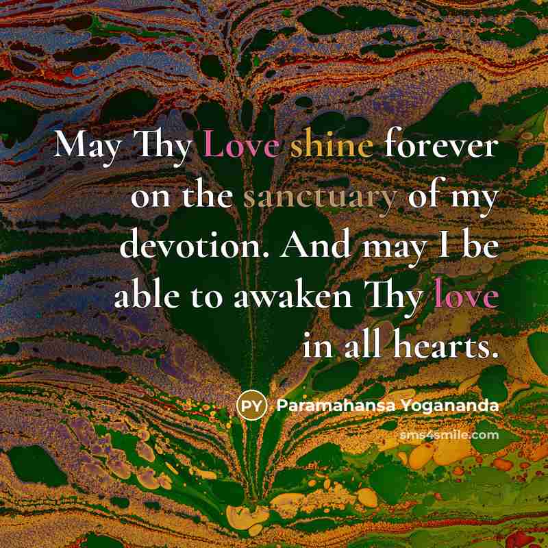 “May Thy Love shine forever on the sanctuary of my devotion. And may I be able to awaken Thy love in all hearts.” quote by Paramahansa Yogananda