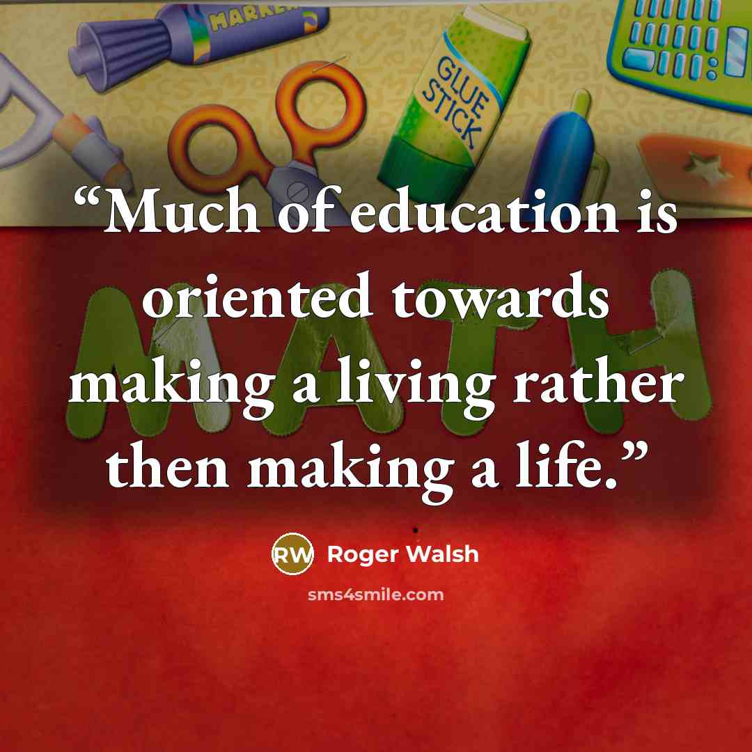 “Much of education is oriented towards making a living rather then making a life.” quote by Roger Walsh