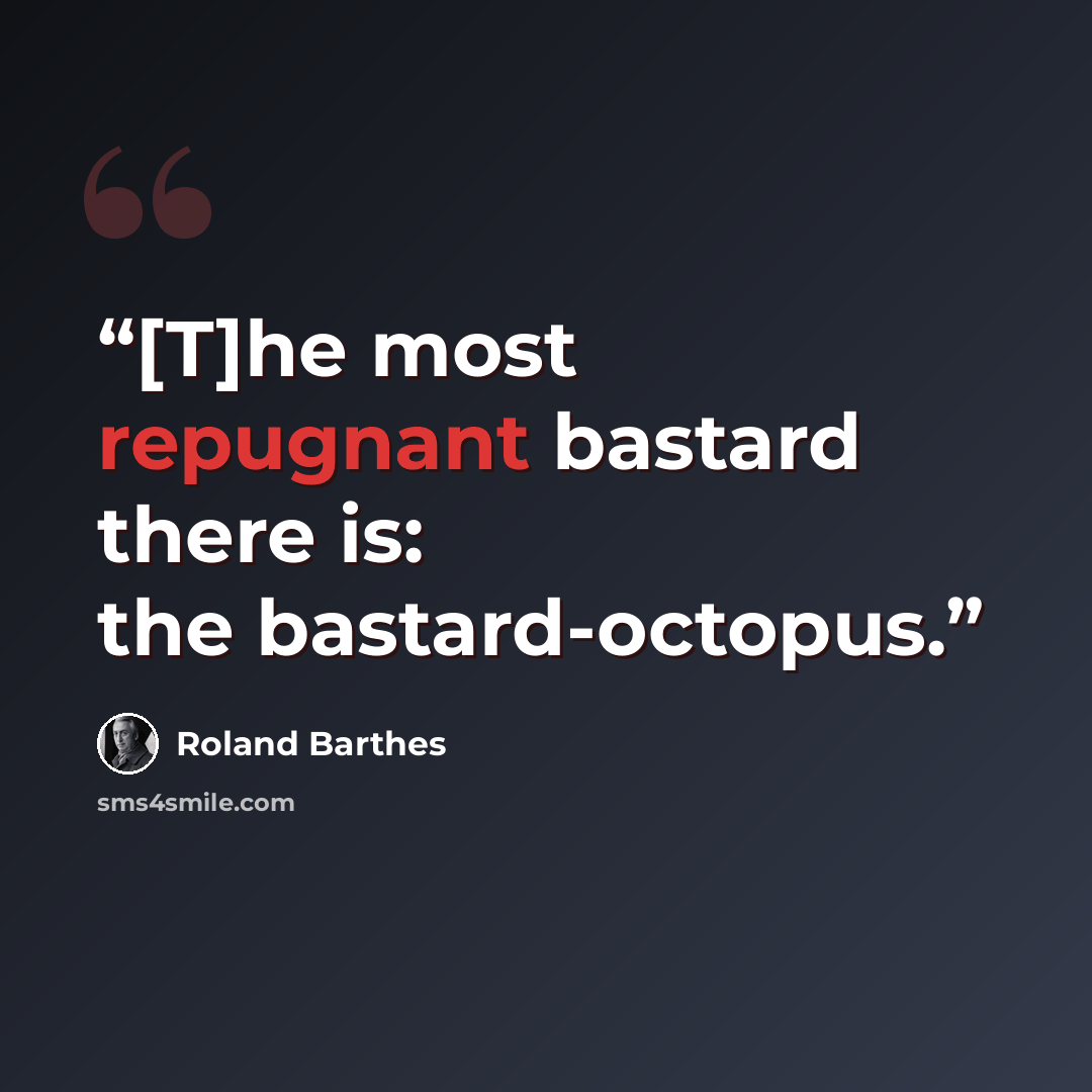 “[T]he most repugnant bastard there is: the bastard-octopus.” quote by Roland Barthes