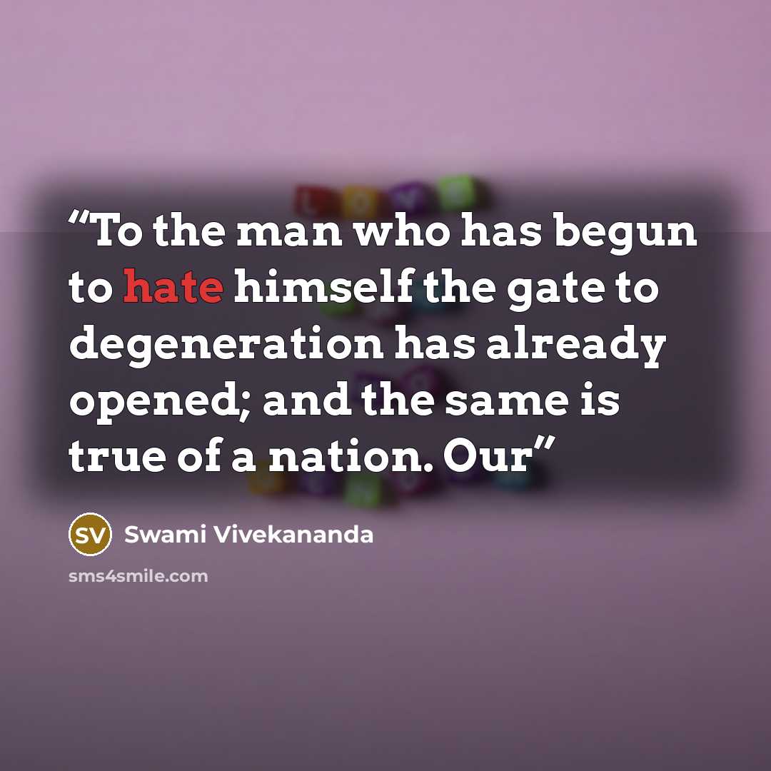 “To the man who has begun to hate himself the gate to degeneration has already opened; and the same is true of a nation. Our” quote by Swami Vivekananda