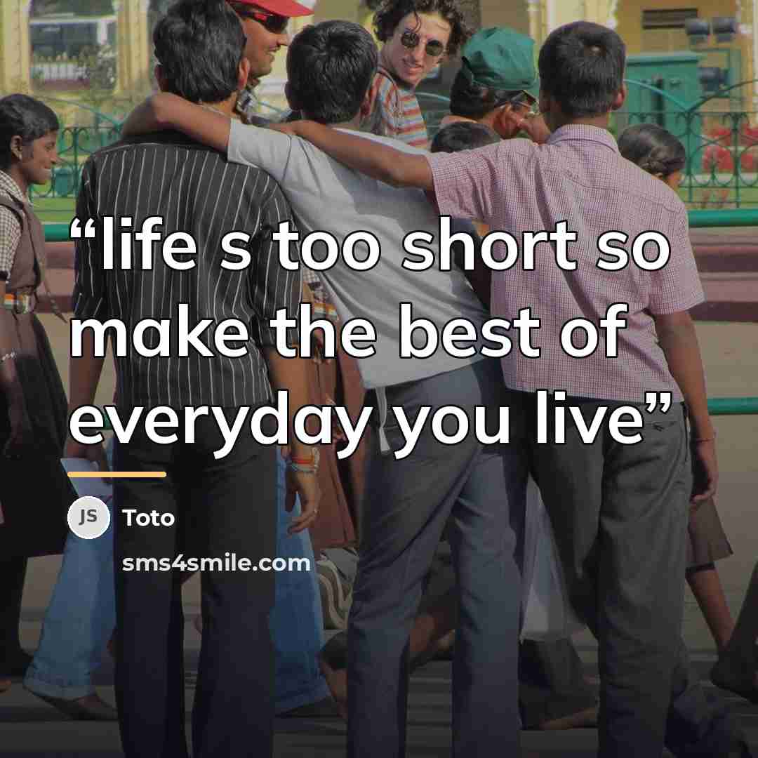 “life s too short so make the best of everyday you live” quote by Toto