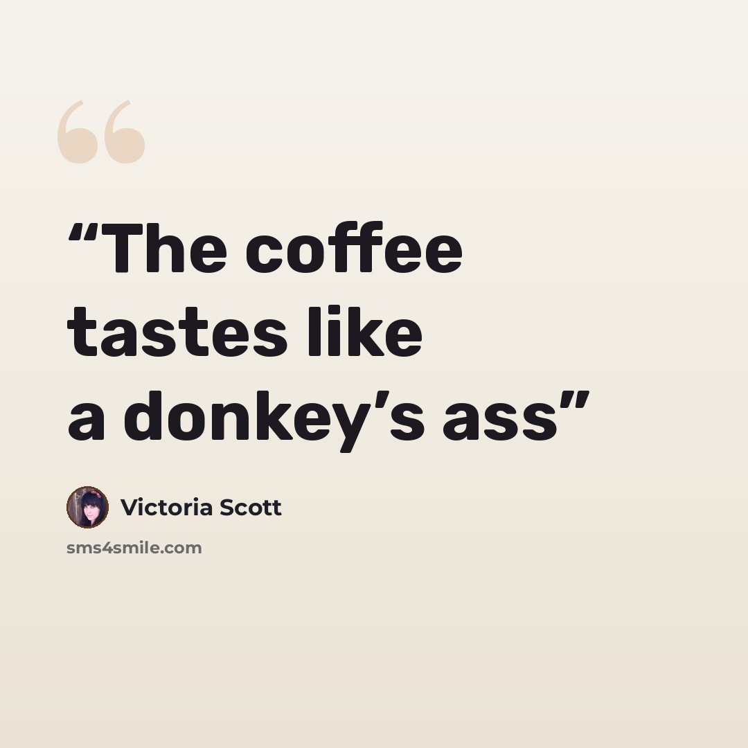 “The coffee tastes like a donkey’s ass” quote by Victoria Scott