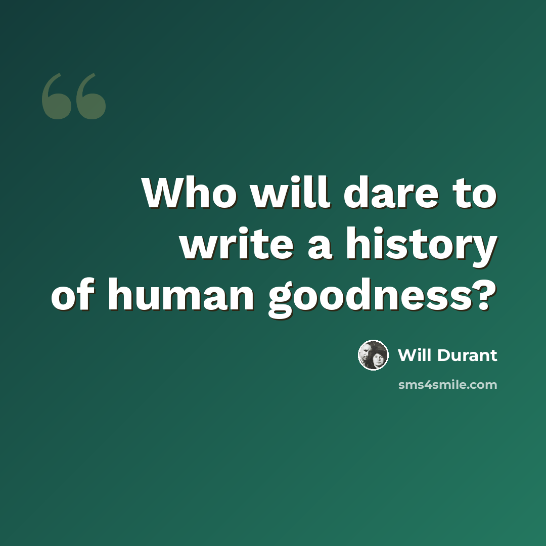 “Who will dare to write a history of human goodness?” quote by Will Durant