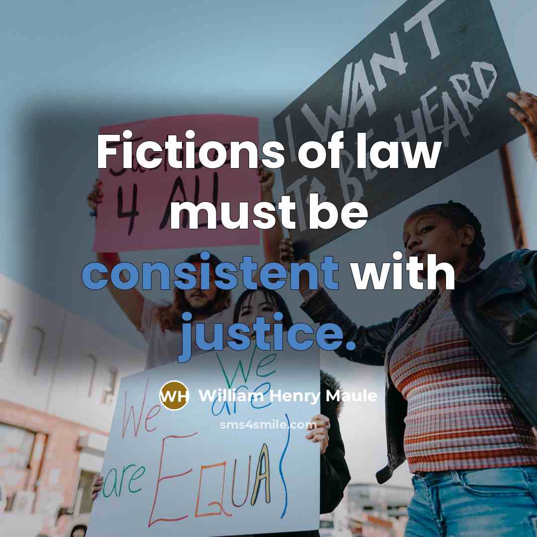 “Fictions of law must be consistent with justice.” quote by William Henry Maule