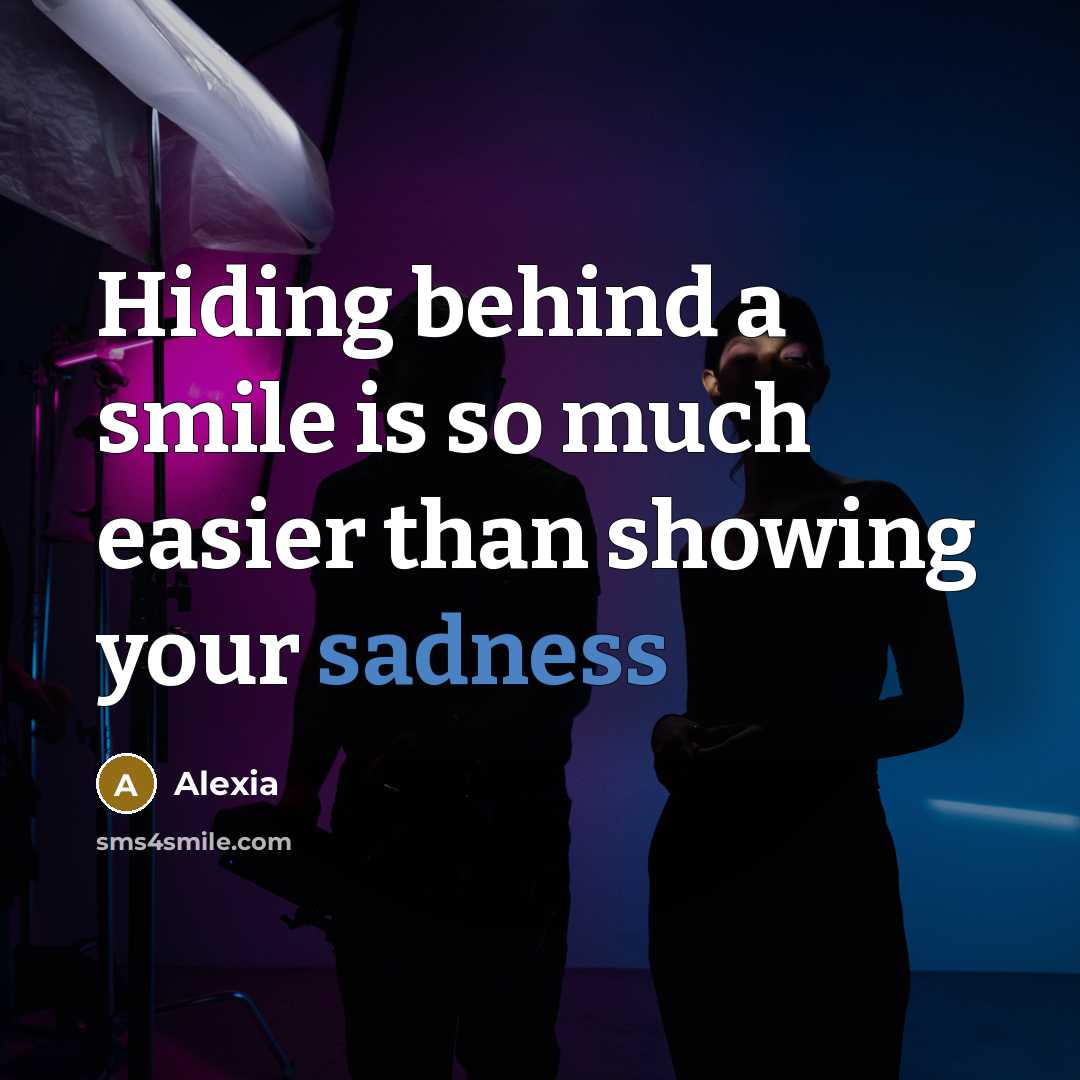 “Hiding behind a smile is so much easier than showing your sadness” quote by Alexia
