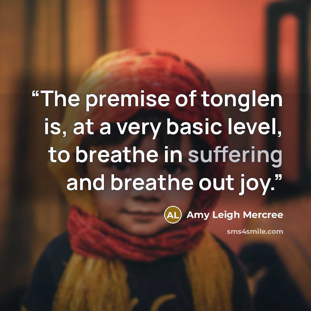 “The premise of tonglen is, at a very basic level, to breathe in suffering and breathe out joy.” quote by Amy Leigh Mercree