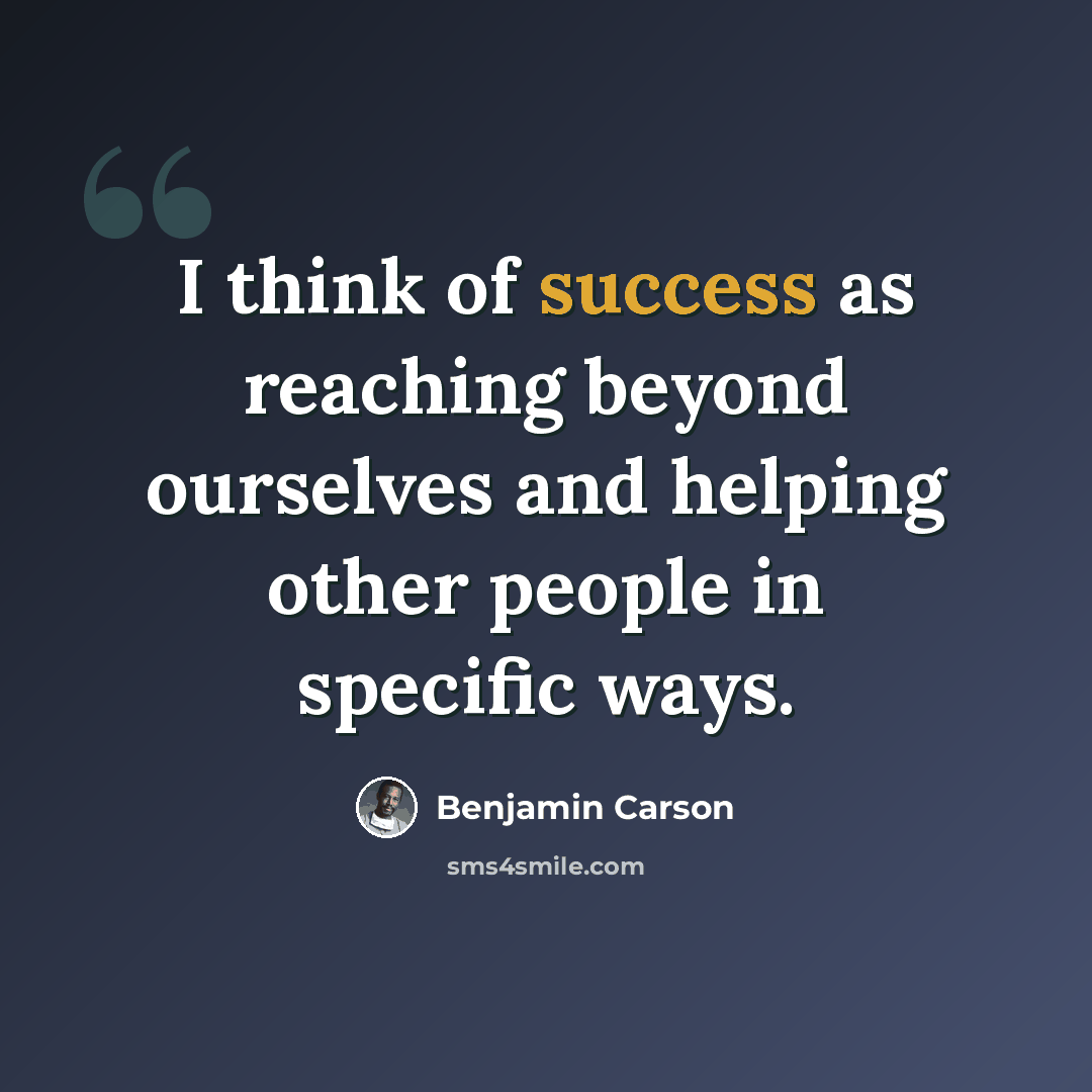 “I think of success as reaching beyond ourselves and helping other people in specific ways.” quote by Benjamin Carson