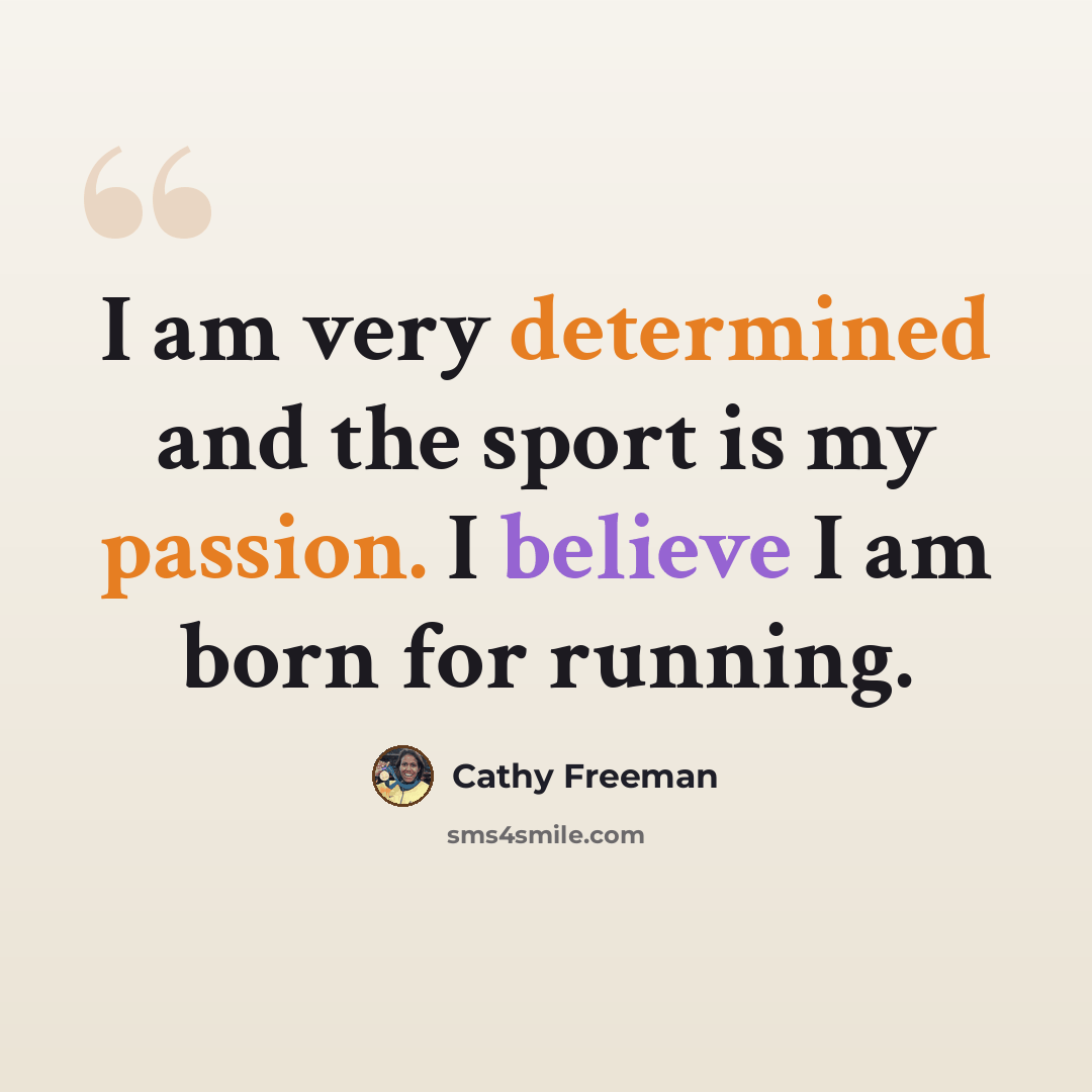 “I am very determined and the sport is my passion. I believe I am born for running.” quote by Cathy Freeman