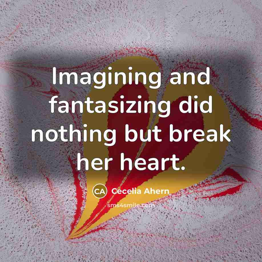 “Imagining and fantasizing did nothing but break her heart.” quote by Cecelia Ahern