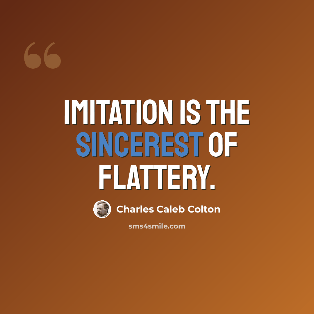 “Imitation is the sincerest of flattery.” quote by Charles Caleb Colton