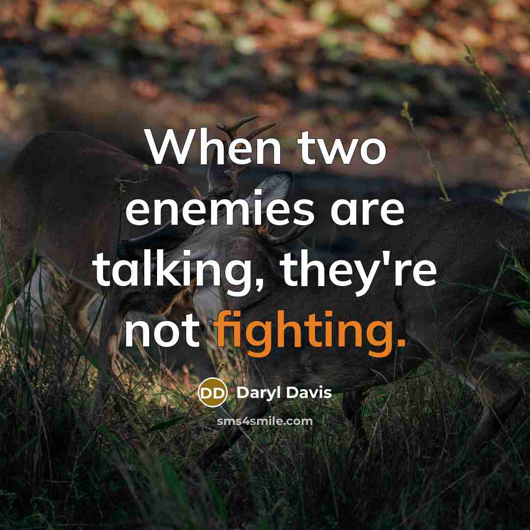 “When two enemies are talking, they're not fighting.” quote by Daryl Davis