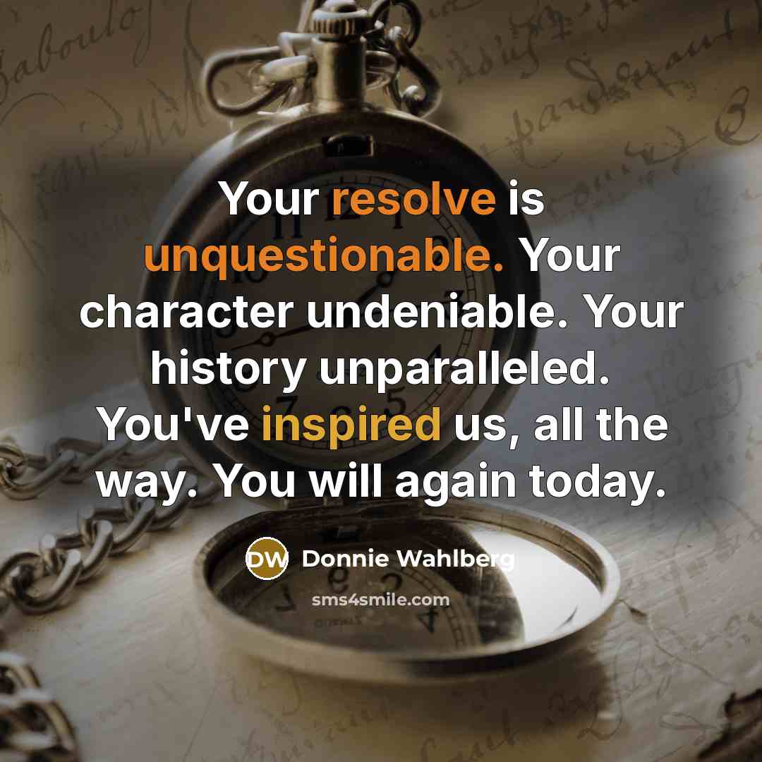 “Your resolve is unquestionable. Your character undeniable. Your history unparalleled. You've inspired us, all the way. You will again today.” quote by Donnie Wahlberg