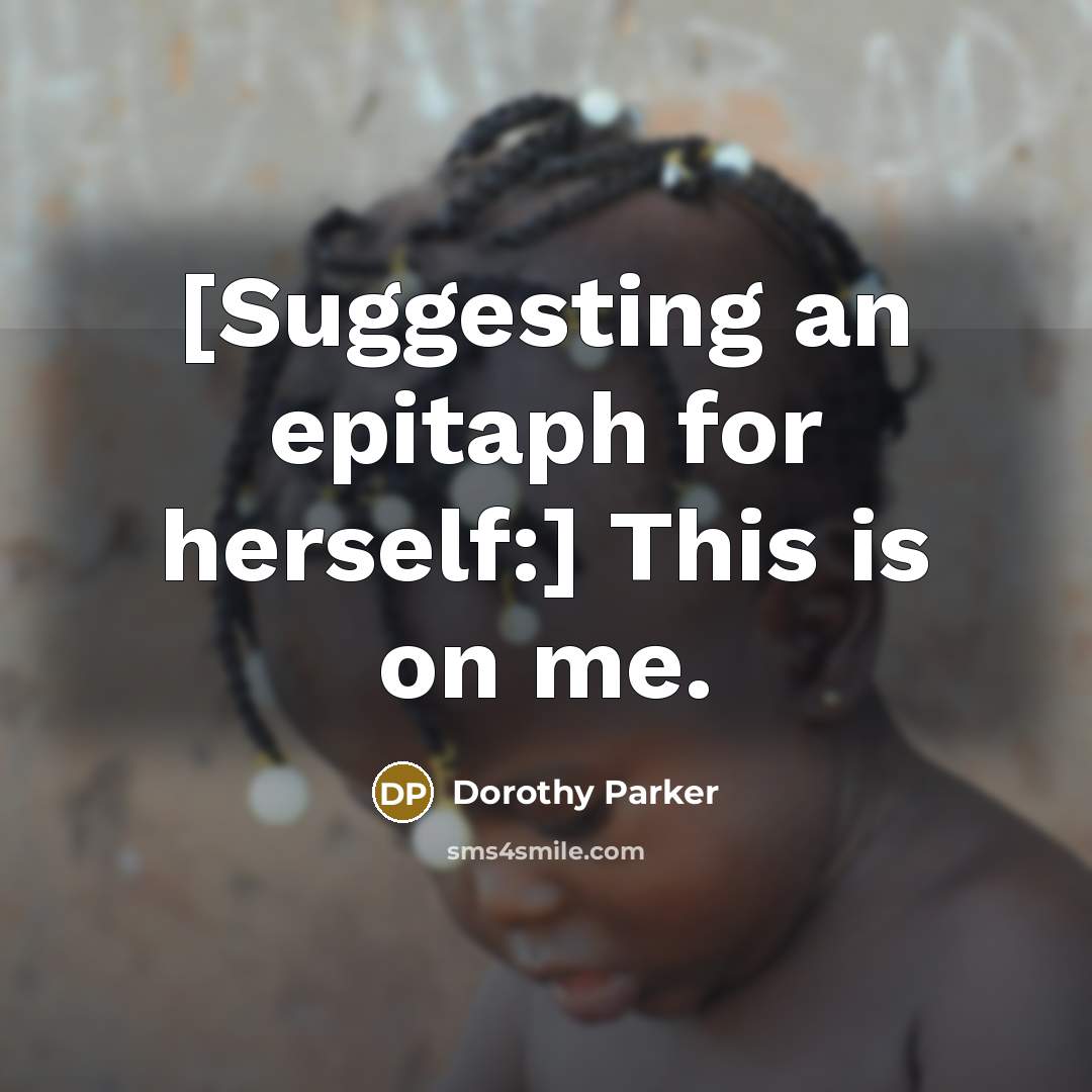 “[Suggesting an epitaph for herself:] This is on me.” quote by Dorothy Parker
