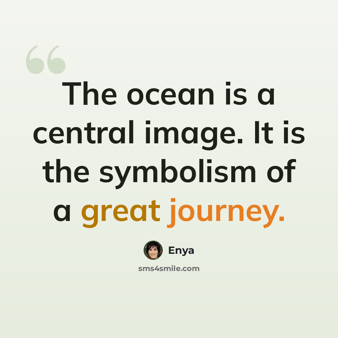 “The ocean is a central image. It is the symbolism of a great journey.” quote by Enya