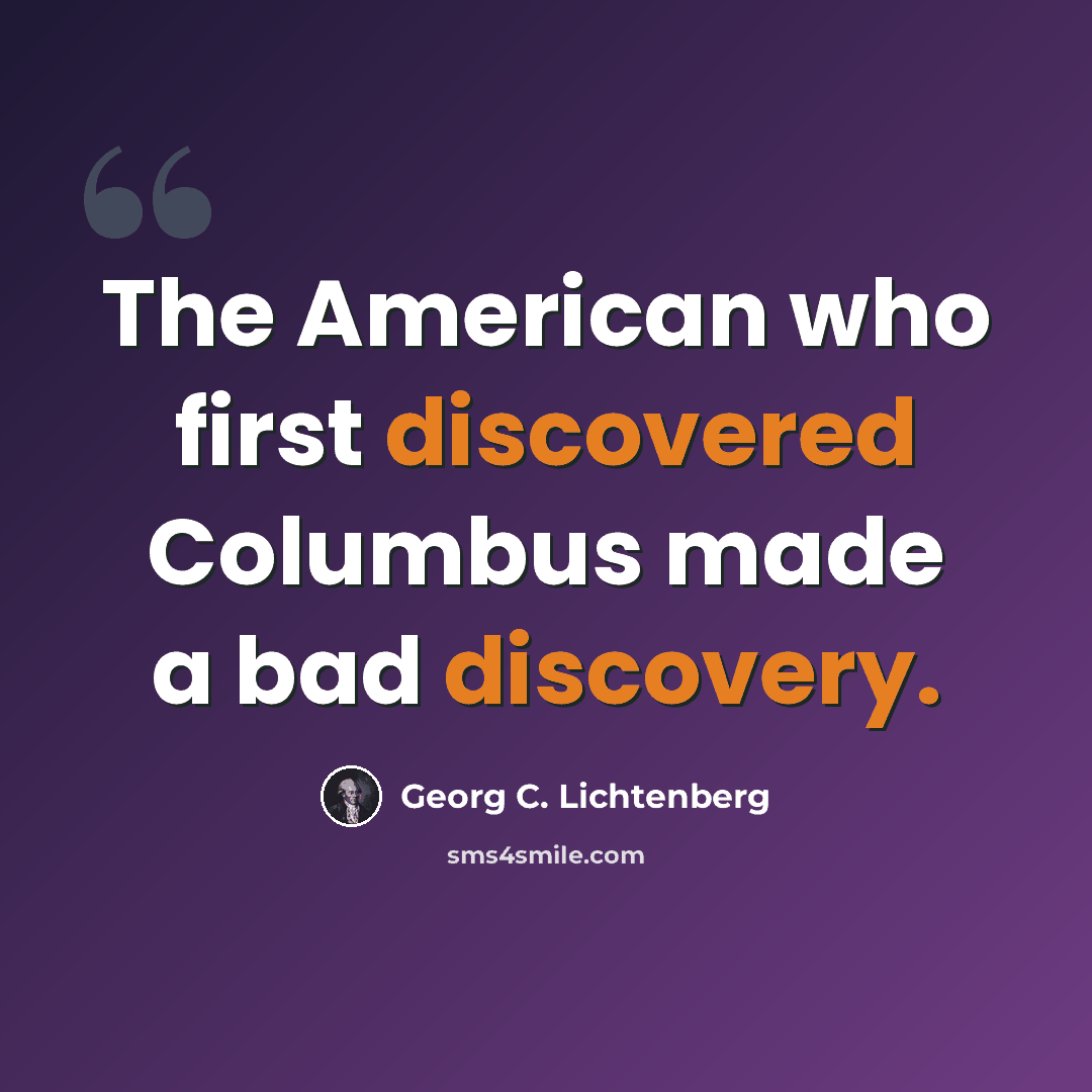 “The American who first discovered Columbus made a bad discovery.” quote by Georg C. Lichtenberg