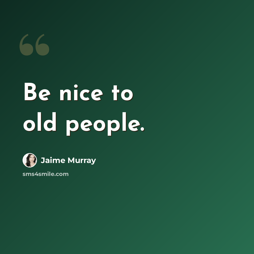 “Be nice to old people.” quote by Jaime Murray