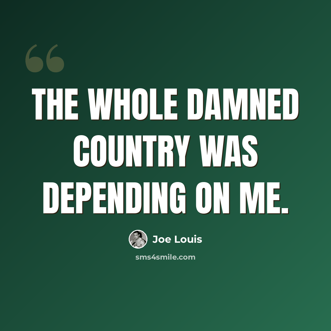 “The whole damned country was depending on me.” quote by Joe Louis