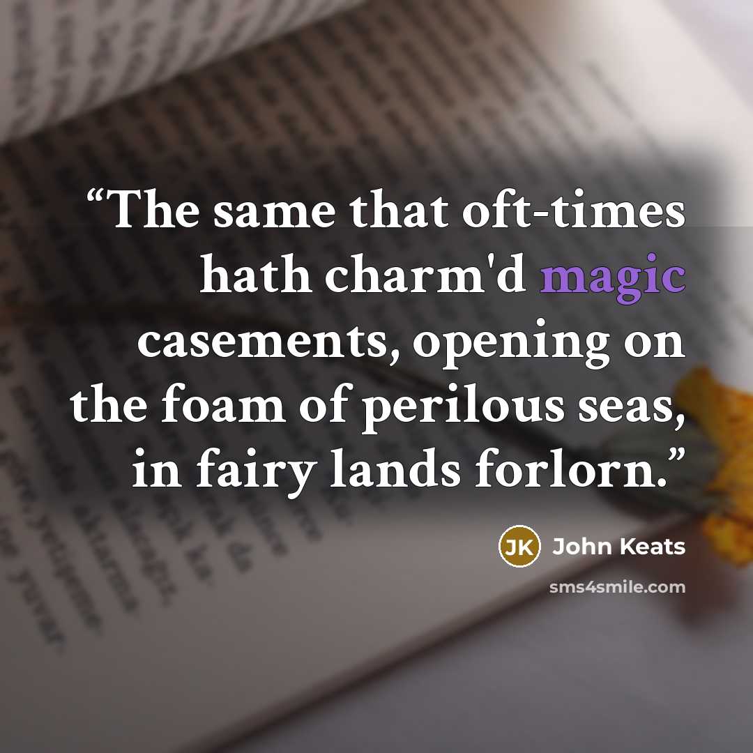“The same that oft-times hath charm'd magic casements, opening on the foam of perilous seas, in fairy lands forlorn.” quote by John Keats