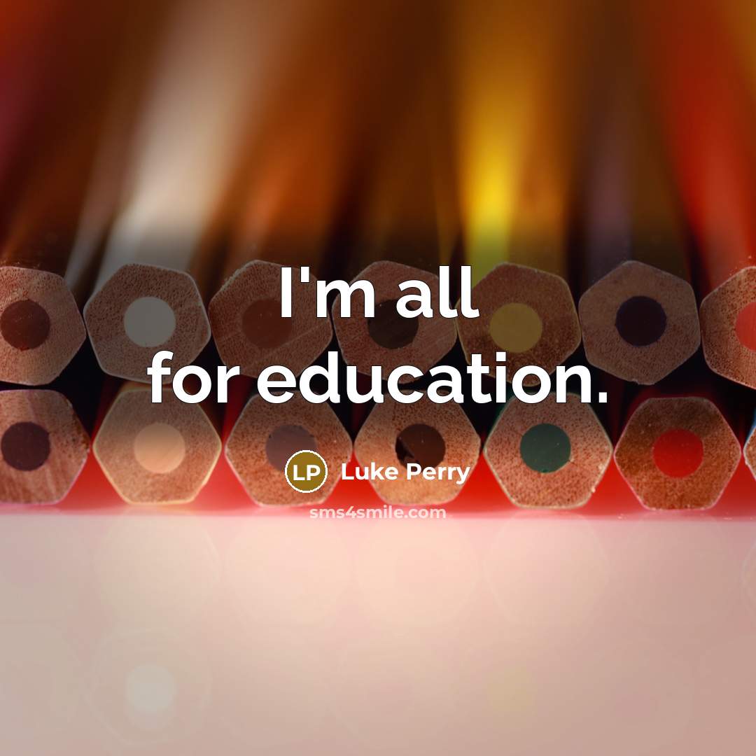 “I'm all for education.” quote by Luke Perry