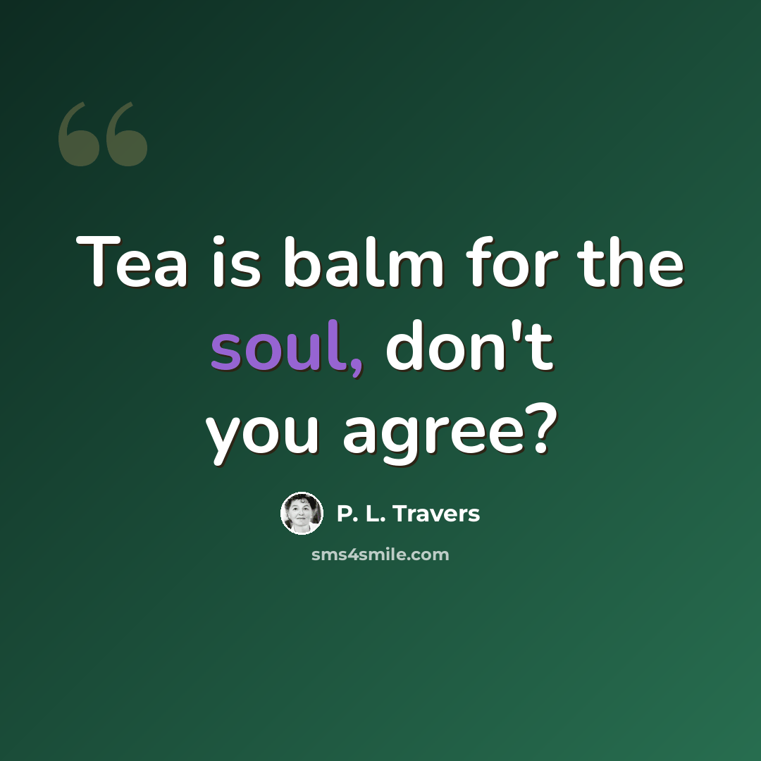 “Tea is balm for the soul, don't you agree?” quote by P. L. Travers