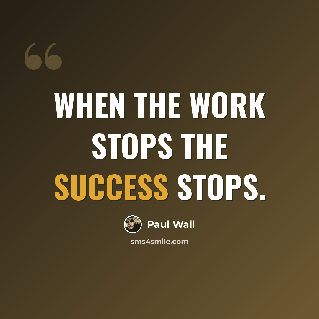 “When the work stops the success stops.” quote by Paul Wall