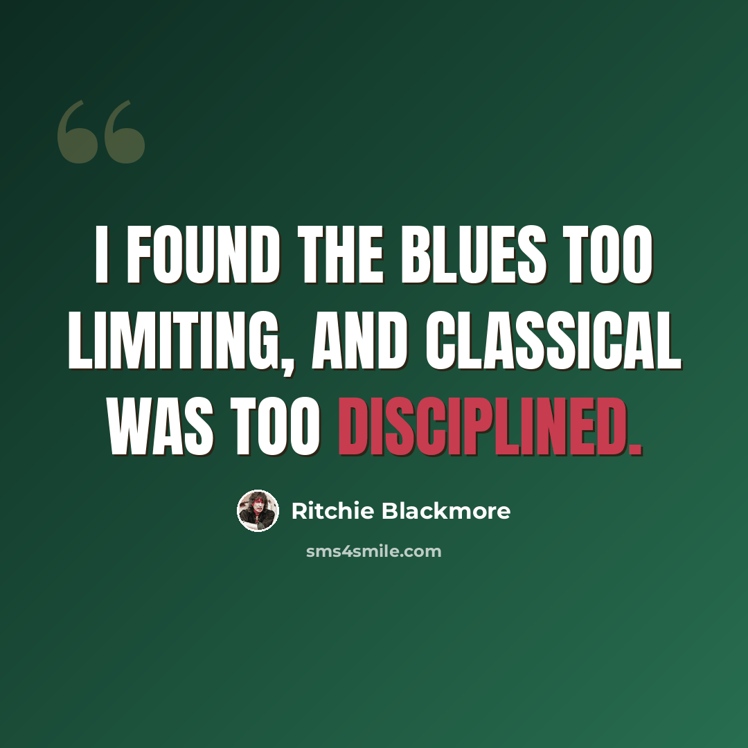 “I found the blues too limiting, and classical was too disciplined.” quote by Ritchie Blackmore