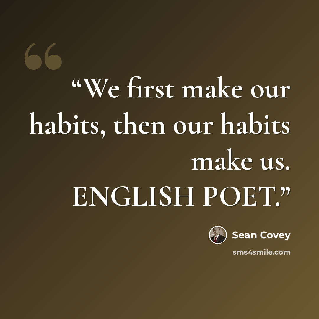 “We first make our habits, then our habits make us. ENGLISH POET.” quote by Sean Covey