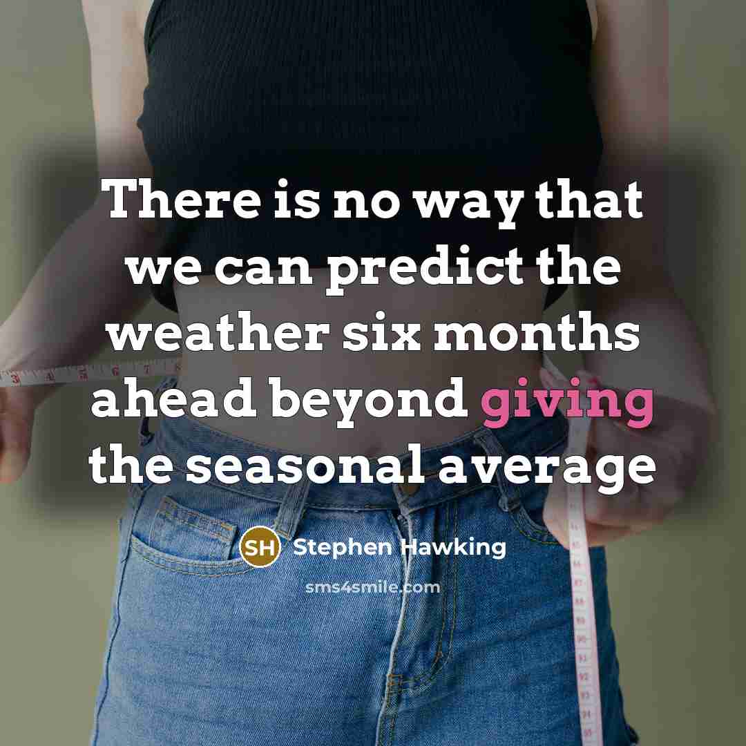 “There is no way that we can predict the weather six months ahead beyond giving the seasonal average” quote by Stephen Hawking