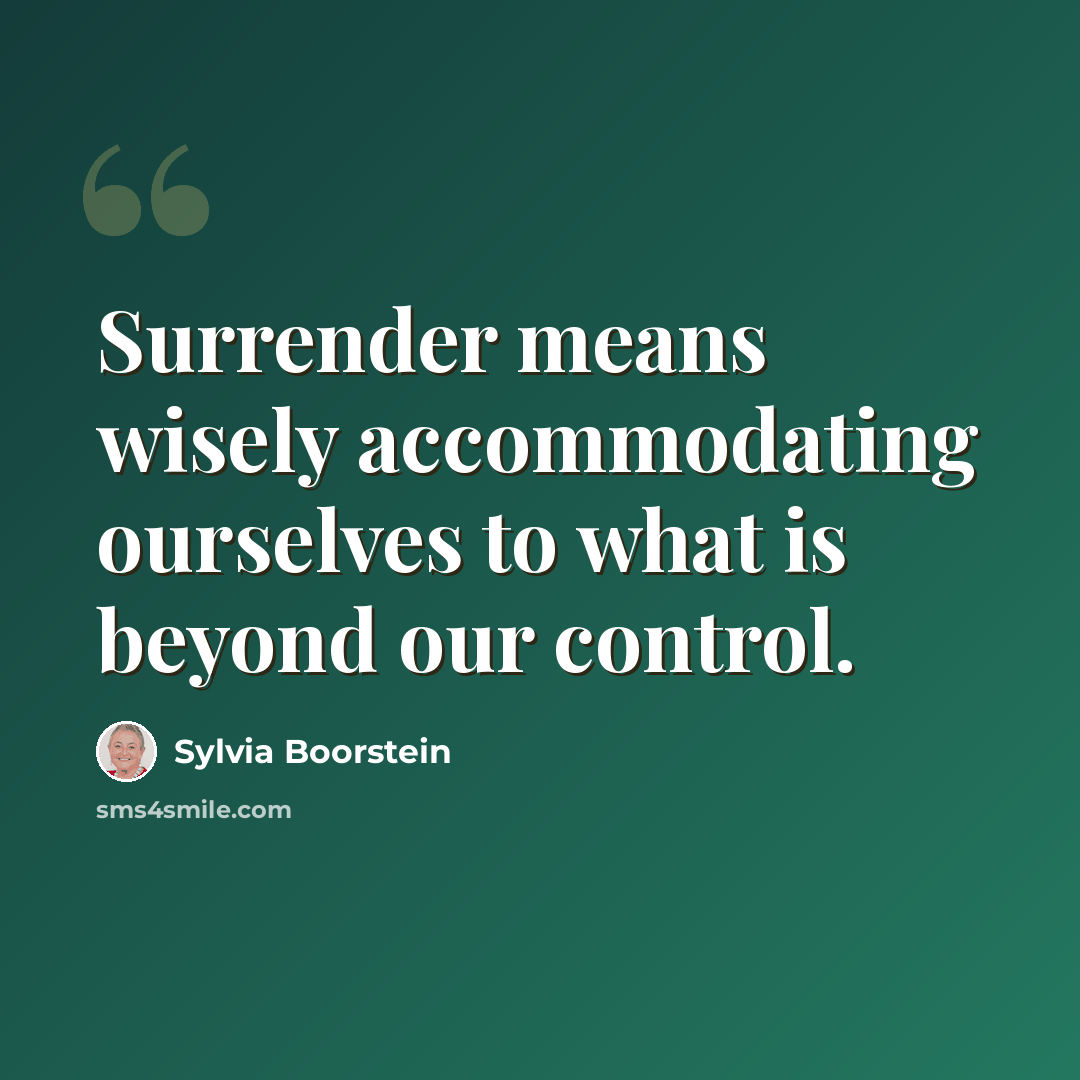 “Surrender means wisely accommodating ourselves to what is beyond our control.” quote by Sylvia Boorstein
