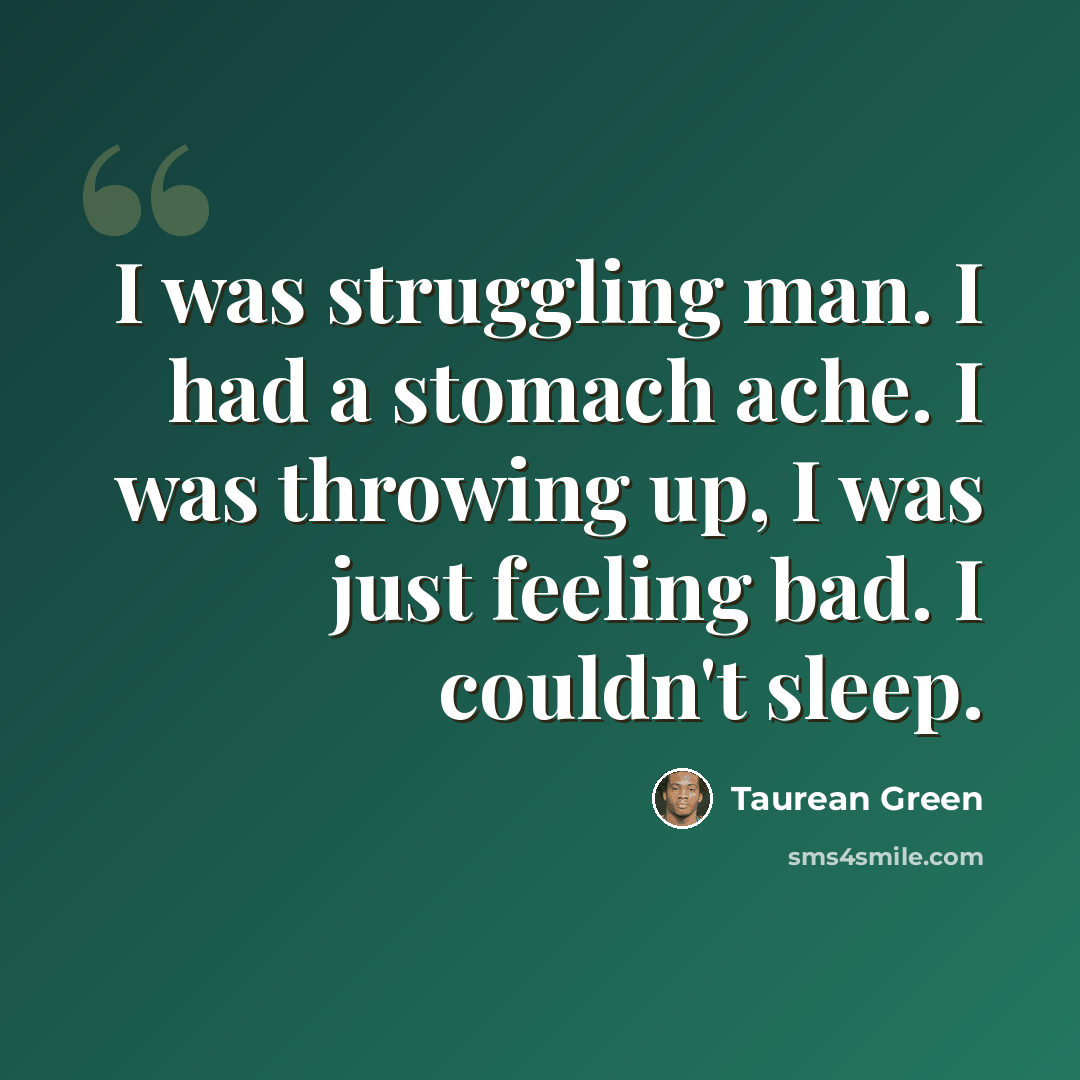 “I was struggling man. I had a stomach ache. I was throwing up, I was just feeling bad. I couldn't sleep.” quote by Taurean Green