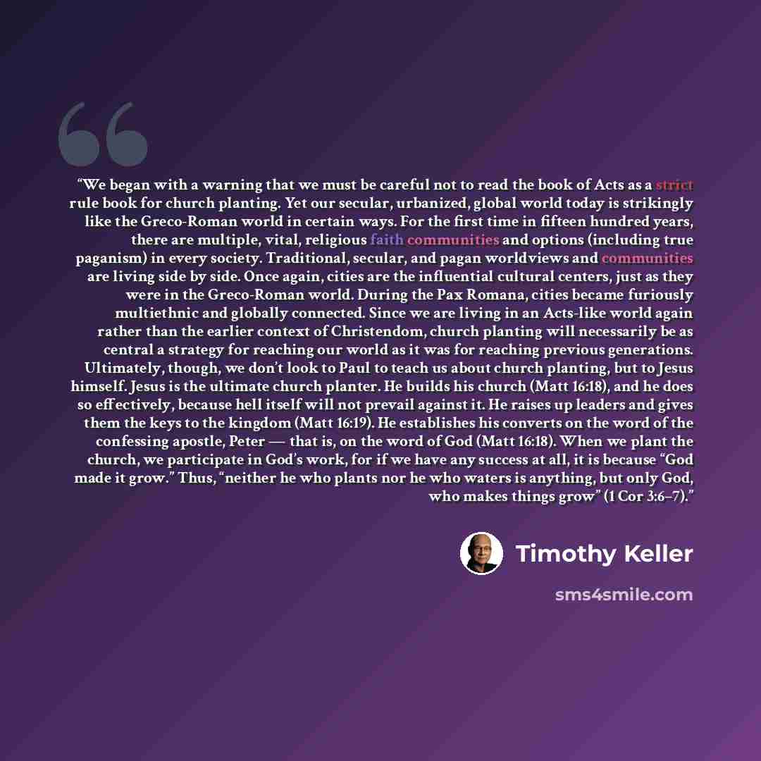 “We began with a warning that we must be careful not to read the book of Acts as a strict rule book for church planting. Yet our secular, urbanized, global world today is strikingly like the Greco-Roman world in certain ways. For the first time in fifteen hundred years, there are multiple, vital…” quote by Timothy Keller