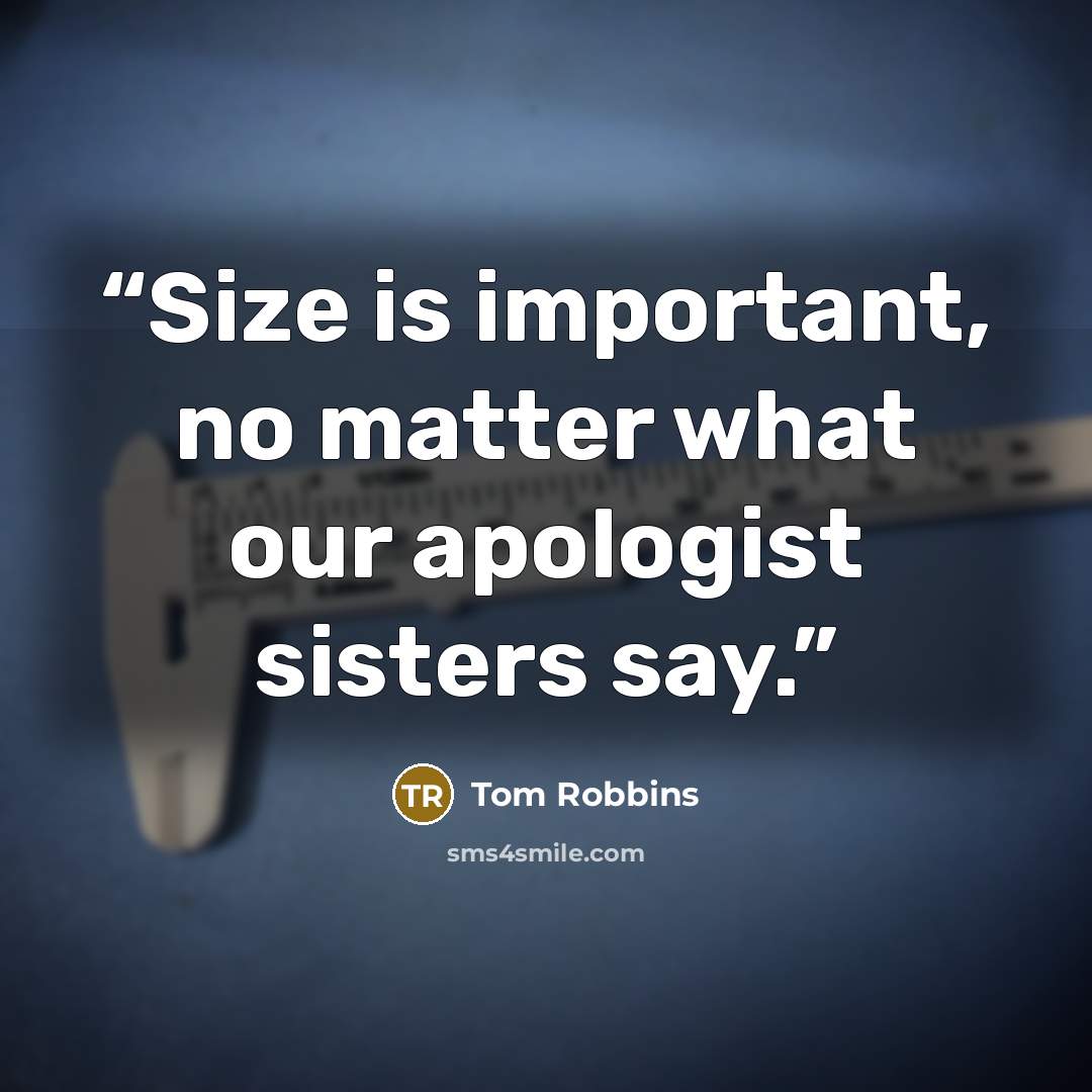 “Size is important, no matter what our apologist sisters say.” quote by Tom Robbins