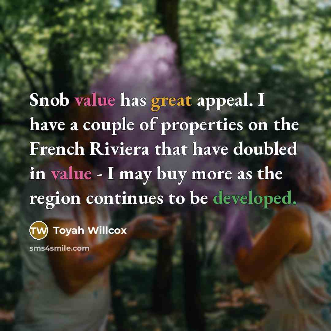 “Snob value has great appeal. I have a couple of properties on the French Riviera that have doubled in value - I may buy more as the region continues to be developed.” quote by Toyah Willcox