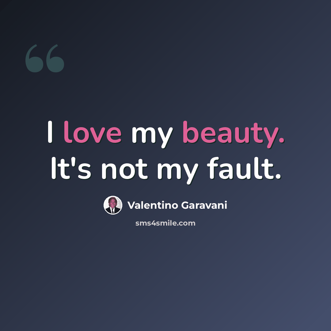 “I love my beauty. It's not my fault.” quote by Valentino Garavani