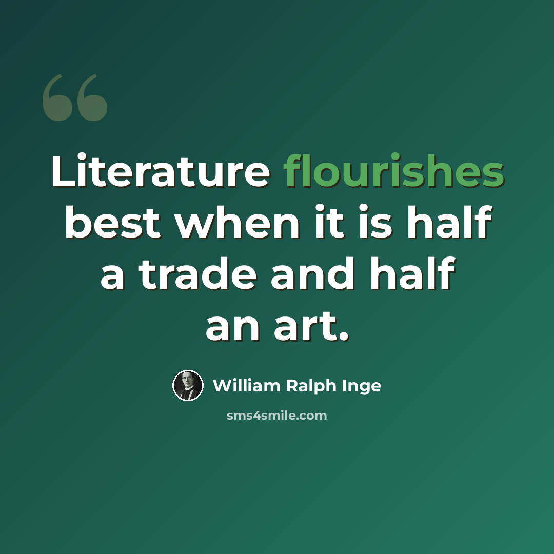 “Literature flourishes best when it is half a trade and half an art.” quote by William Ralph Inge
