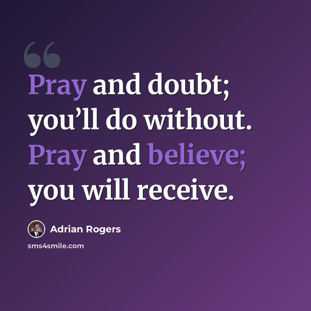 “Pray and doubt; you’ll do without. Pray and believe; you will receive.” quote by Adrian Rogers
