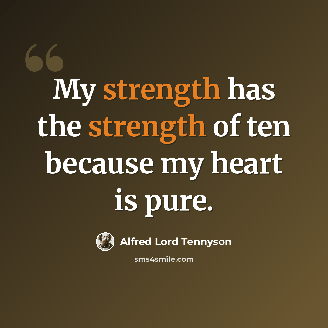 “My strength has the strength of ten because my heart is pure.” quote by Alfred Lord Tennyson