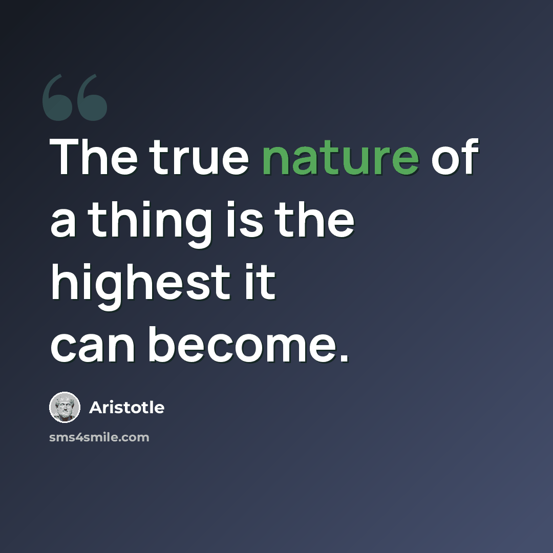 “The true nature of a thing is the highest it can become.” quote by Aristotle