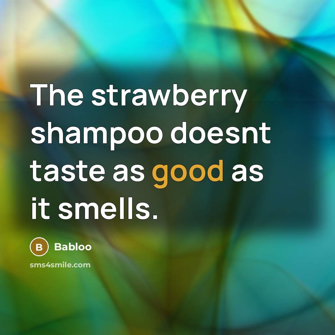 “The strawberry shampoo doesnt taste as good as it smells.” quote by Babloo