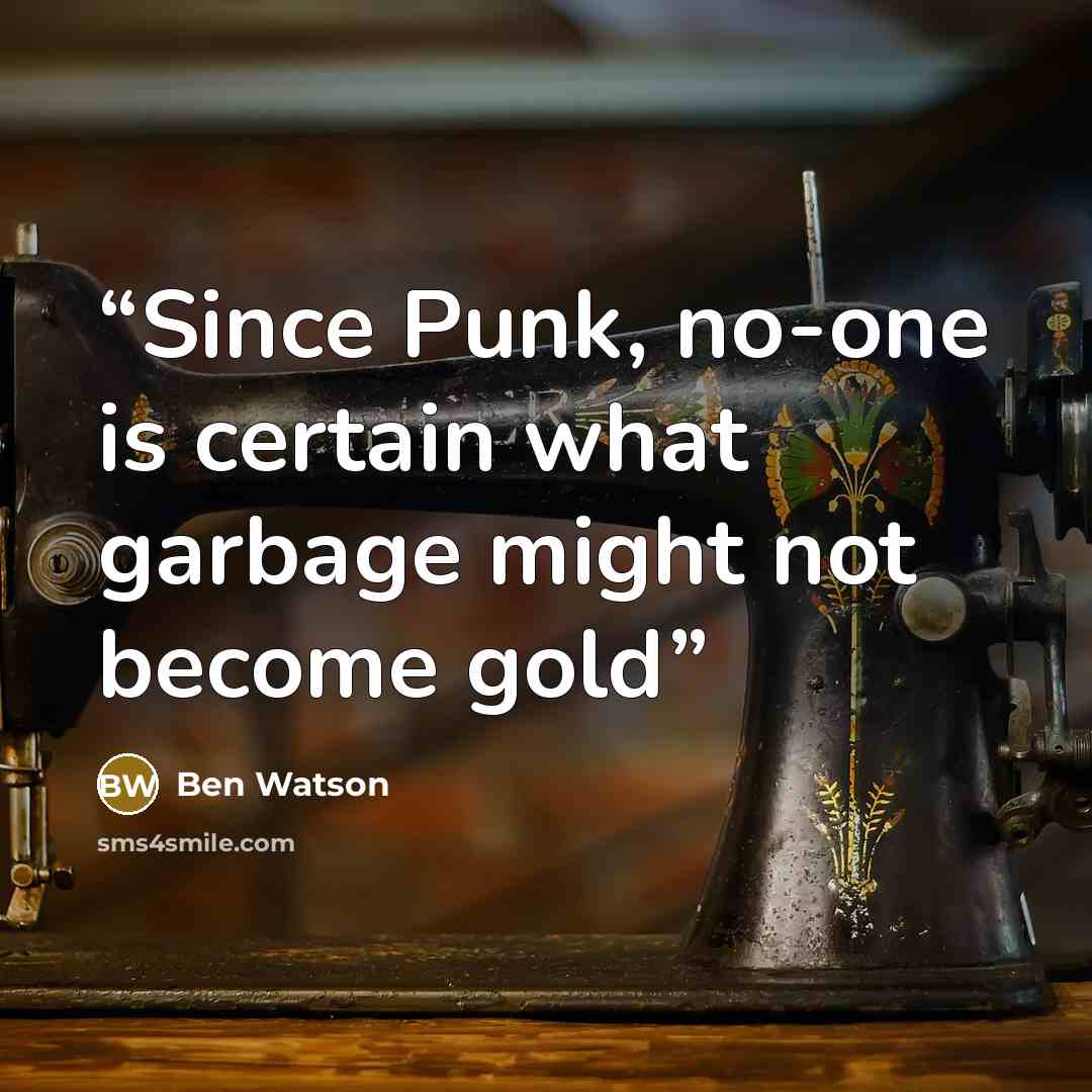 “Since Punk, no-one is certain what garbage might not become gold” quote by Ben Watson